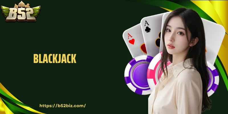 Blackjack B52: Nghệ Thuật Điều Khiển Những Con Số Khi Đặt Cược
