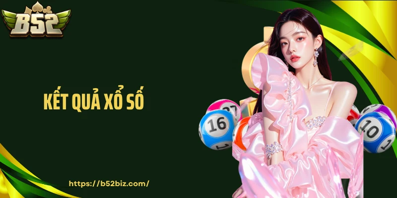 Kết Quả Xổ Số: Theo Dõi Bảng Vàng May Mắn Tại B52